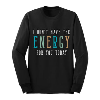 Don't Have the Energy Long Sleeve Shirt